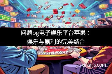 问鼎pg电子娱乐平台苹果：娱乐与赢利的完美结合
