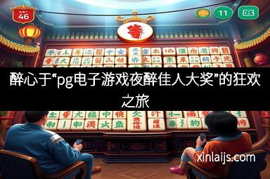 醉心于“pg电子游戏夜醉佳人大奖”的狂欢之旅
